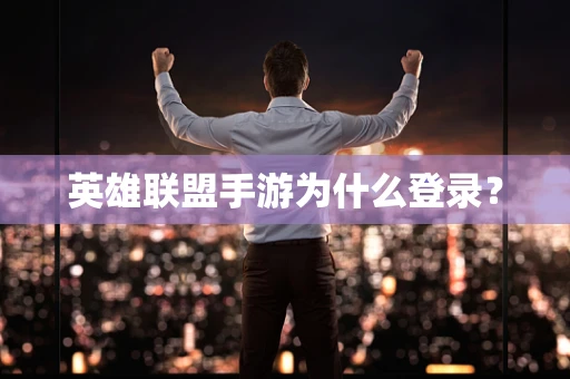 英雄联盟手游为什么登录？