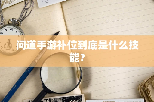 问道手游补位到底是什么技能？