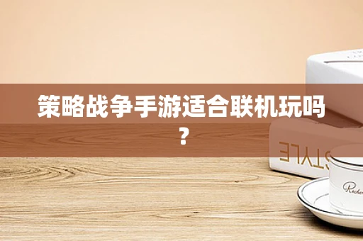 策略战争手游适合联机玩吗？