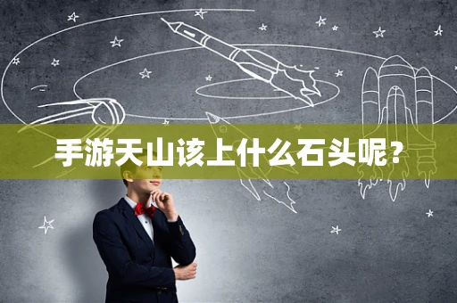 手游天山该上什么石头呢？
