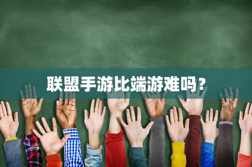 联盟手游比端游难吗？