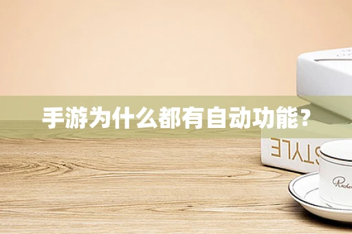 手游为什么都有自动功能？