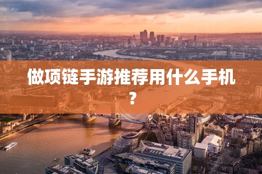 做项链手游推荐用什么手机？