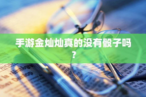 手游金灿灿真的没有骰子吗？