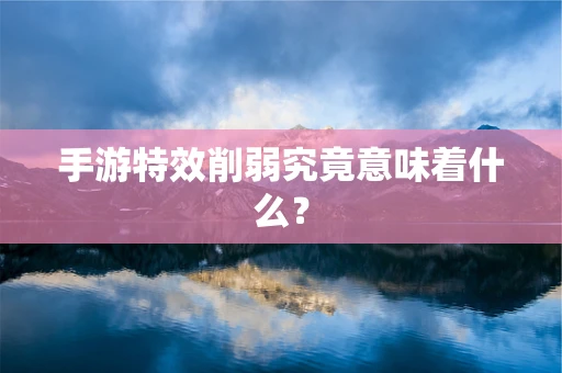 手游特效削弱究竟意味着什么？
