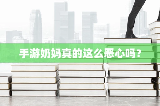 手游奶妈真的这么恶心吗？