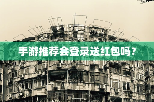 手游推荐会登录送红包吗？