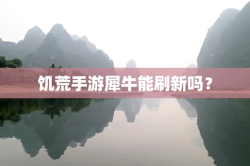 饥荒手游犀牛能刷新吗？