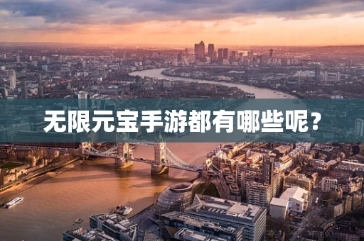 无限元宝手游都有哪些呢？