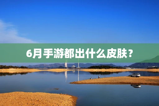 6月手游都出什么皮肤？
