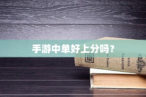 手游中单好上分吗？