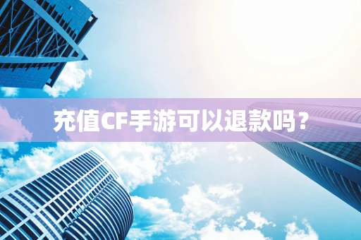 充值CF手游可以退款吗？