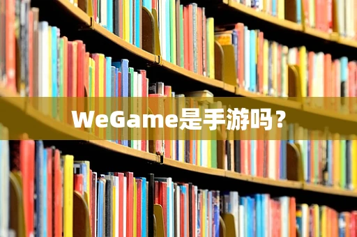 WeGame是手游吗？