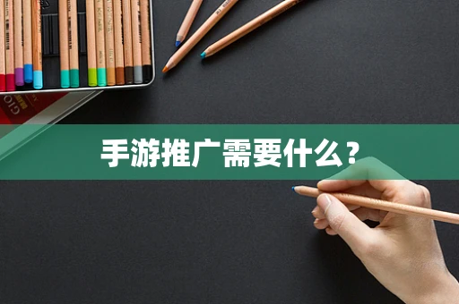手游推广需要什么？