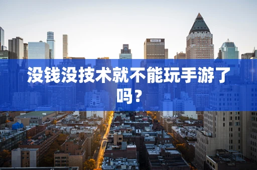 没钱没技术就不能玩手游了吗？