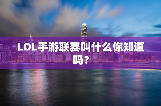LOL手游联赛叫什么你知道吗？
