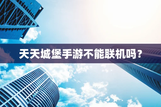 天天城堡手游不能联机吗？