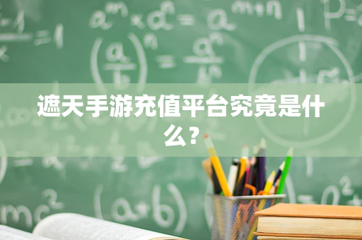遮天手游充值平台究竟是什么？
