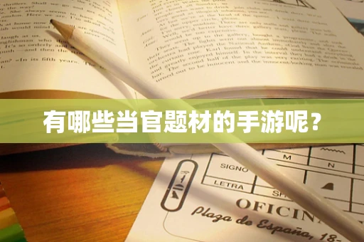 有哪些当官题材的手游呢？