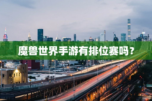 魔兽世界手游有排位赛吗？