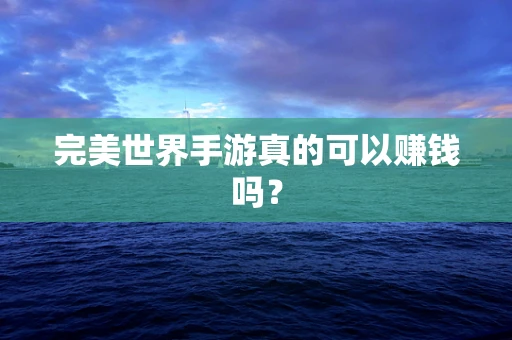 完美世界手游真的可以赚钱吗？