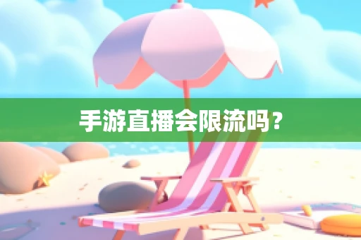 手游直播会限流吗？