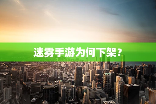 迷雾手游为何下架？