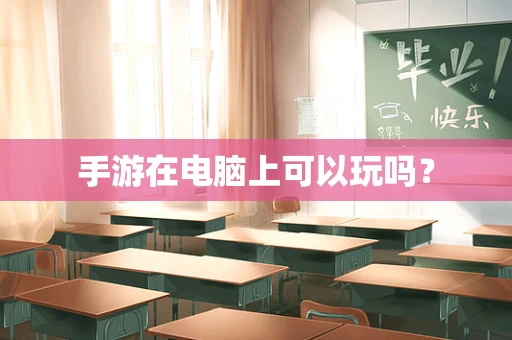 手游在电脑上可以玩吗？