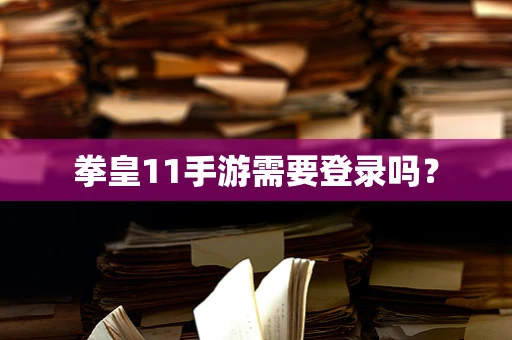 拳皇11手游需要登录吗？