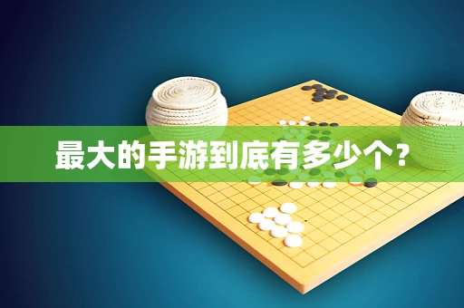 最大的手游到底有多少个？