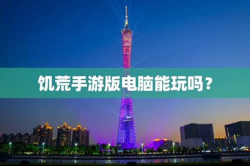 饥荒手游版电脑能玩吗？