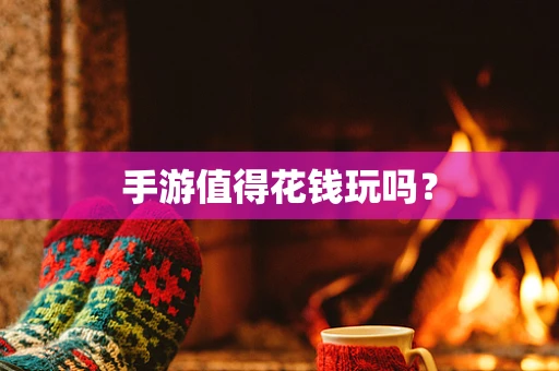 手游值得花钱玩吗？