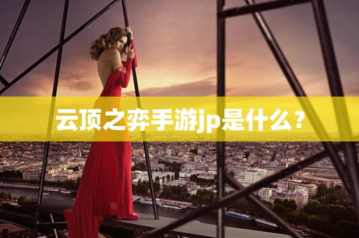 云顶之弈手游jp是什么？