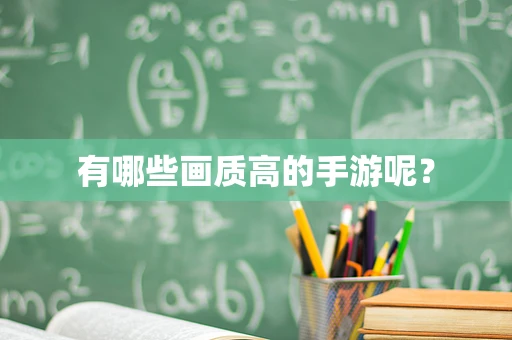 有哪些画质高的手游呢？
