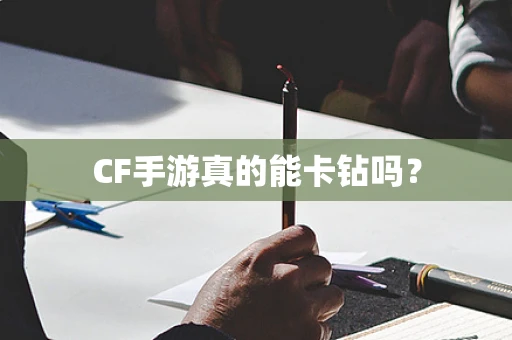 CF手游真的能卡钻吗？