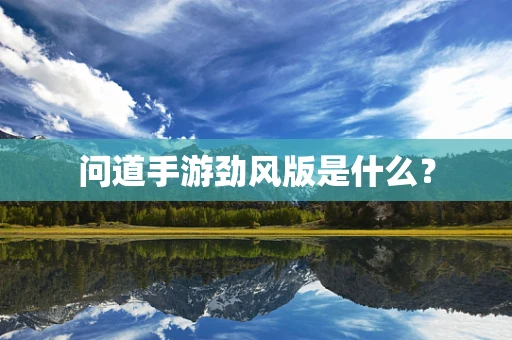 问道手游劲风版是什么？