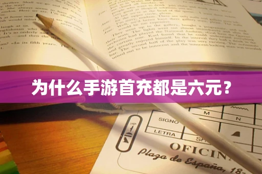 为什么手游首充都是六元？