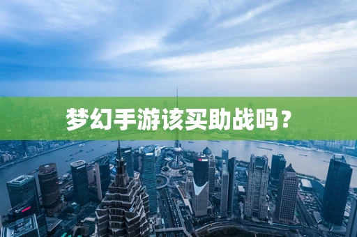 梦幻手游该买助战吗？