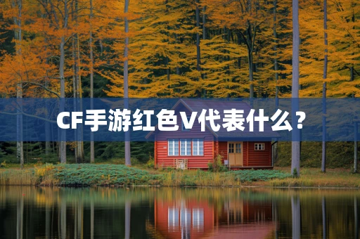 CF手游红色V代表什么？