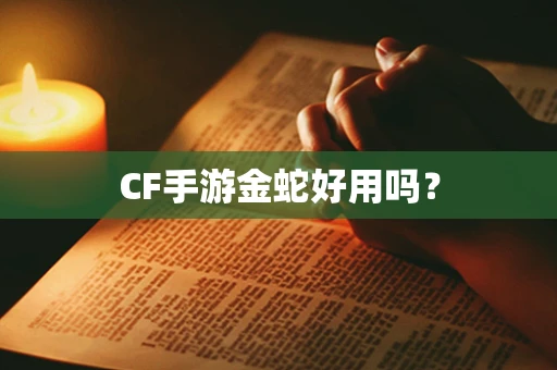 CF手游金蛇好用吗？