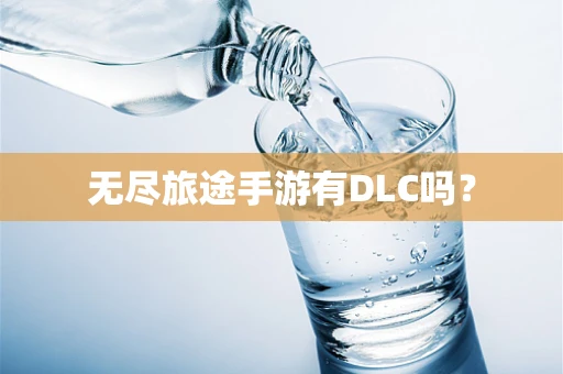 无尽旅途手游有DLC吗？