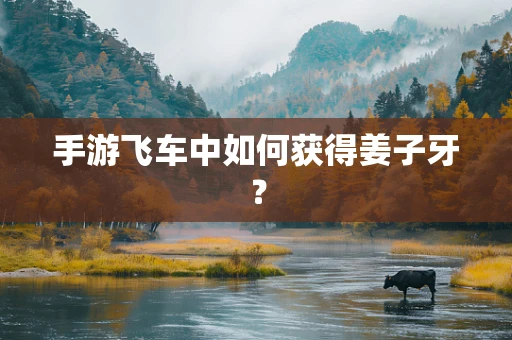 手游飞车中如何获得姜子牙？