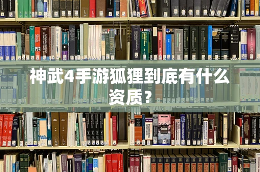 神武4手游狐狸到底有什么资质？