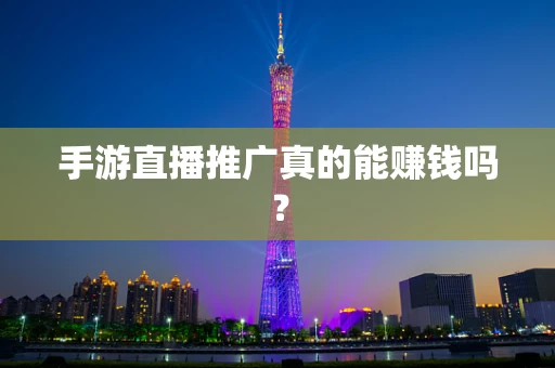 手游直播推广真的能赚钱吗？