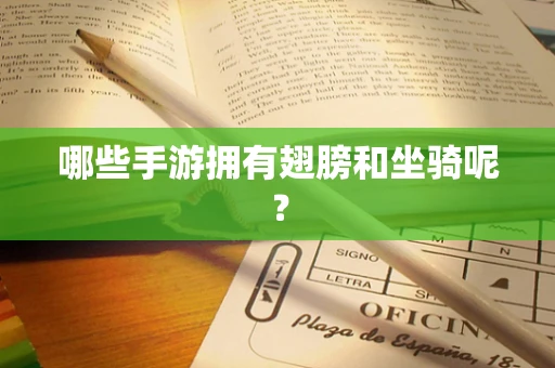 哪些手游拥有翅膀和坐骑呢？