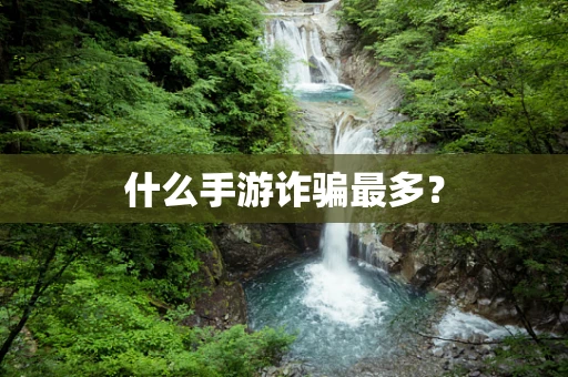 什么手游诈骗最多？