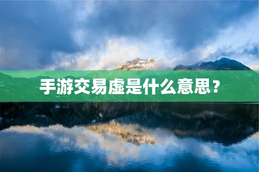 手游交易虚是什么意思？