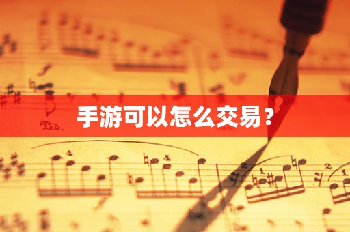 手游可以怎么交易？