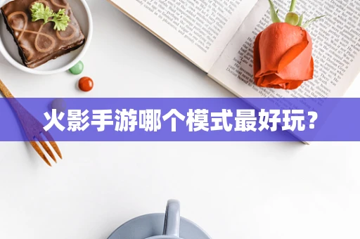 火影手游哪个模式最好玩？