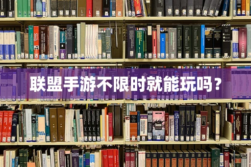 联盟手游不限时就能玩吗？